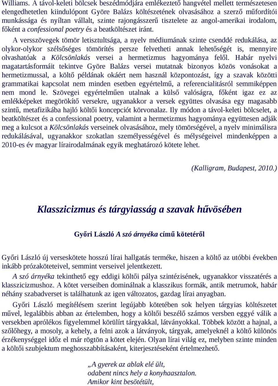 szinte rajongásszerű tisztelete az angol-amerikai irodalom, főként a confessional poetry és a beatköltészet iránt.