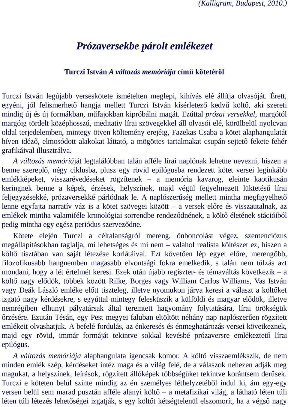 Ezúttal prózai versekkel, margótól margóig tördelt középhosszú, meditativ lírai szövegekkel áll olvasói elé, körülbelül nyolcvan oldal terjedelemben, mintegy ötven költemény erejéig, Fazekas Csaba a