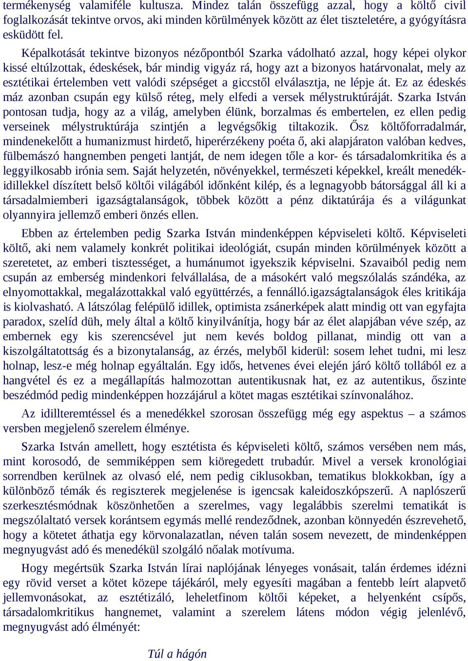 értelemben vett valódi szépséget a giccstől elválasztja, ne lépje át. Ez az édeskés máz azonban csupán egy külső réteg, mely elfedi a versek mélystruktúráját.