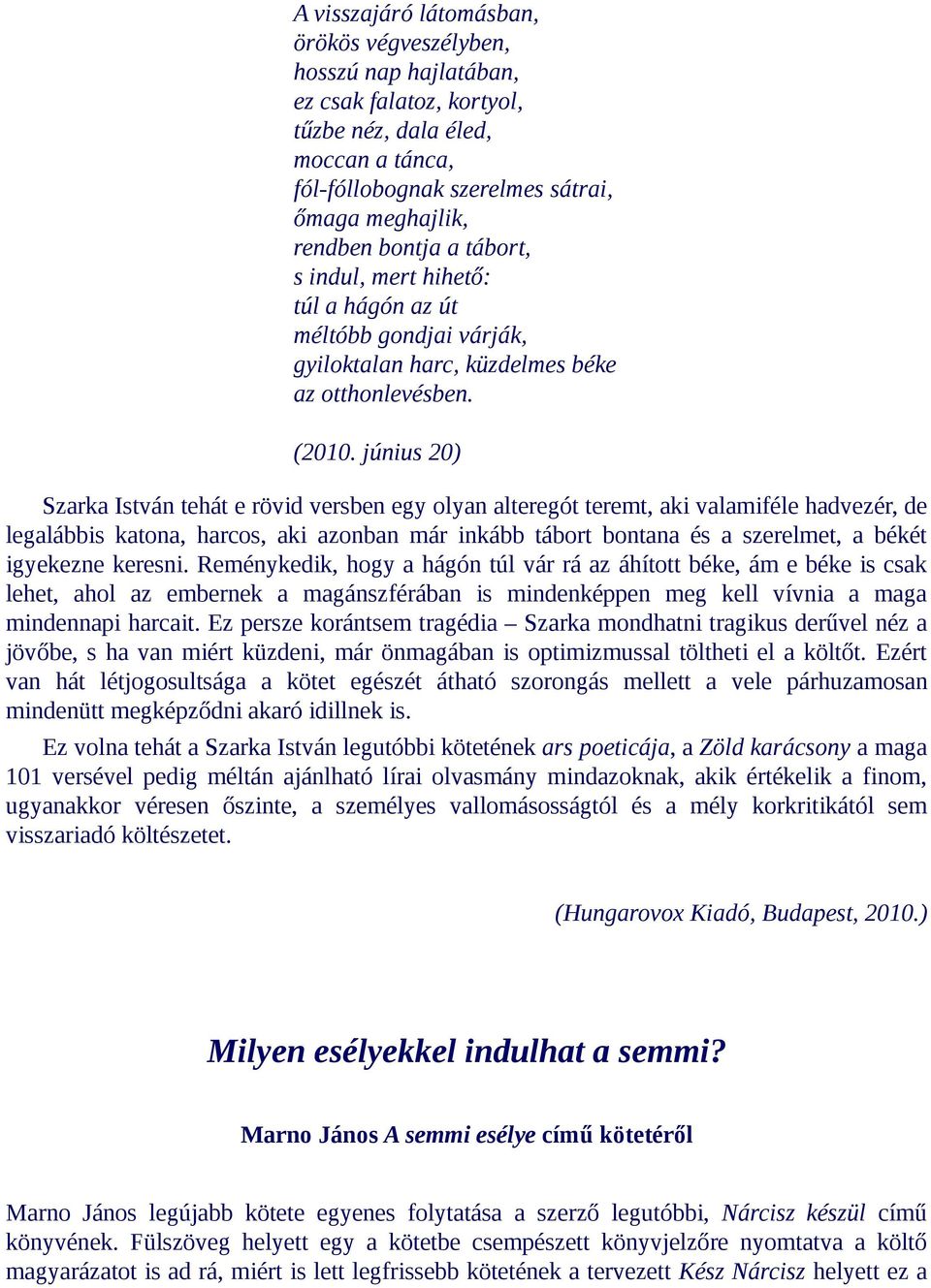 június 20) Szarka István tehát e rövid versben egy olyan alteregót teremt, aki valamiféle hadvezér, de legalábbis katona, harcos, aki azonban már inkább tábort bontana és a szerelmet, a békét