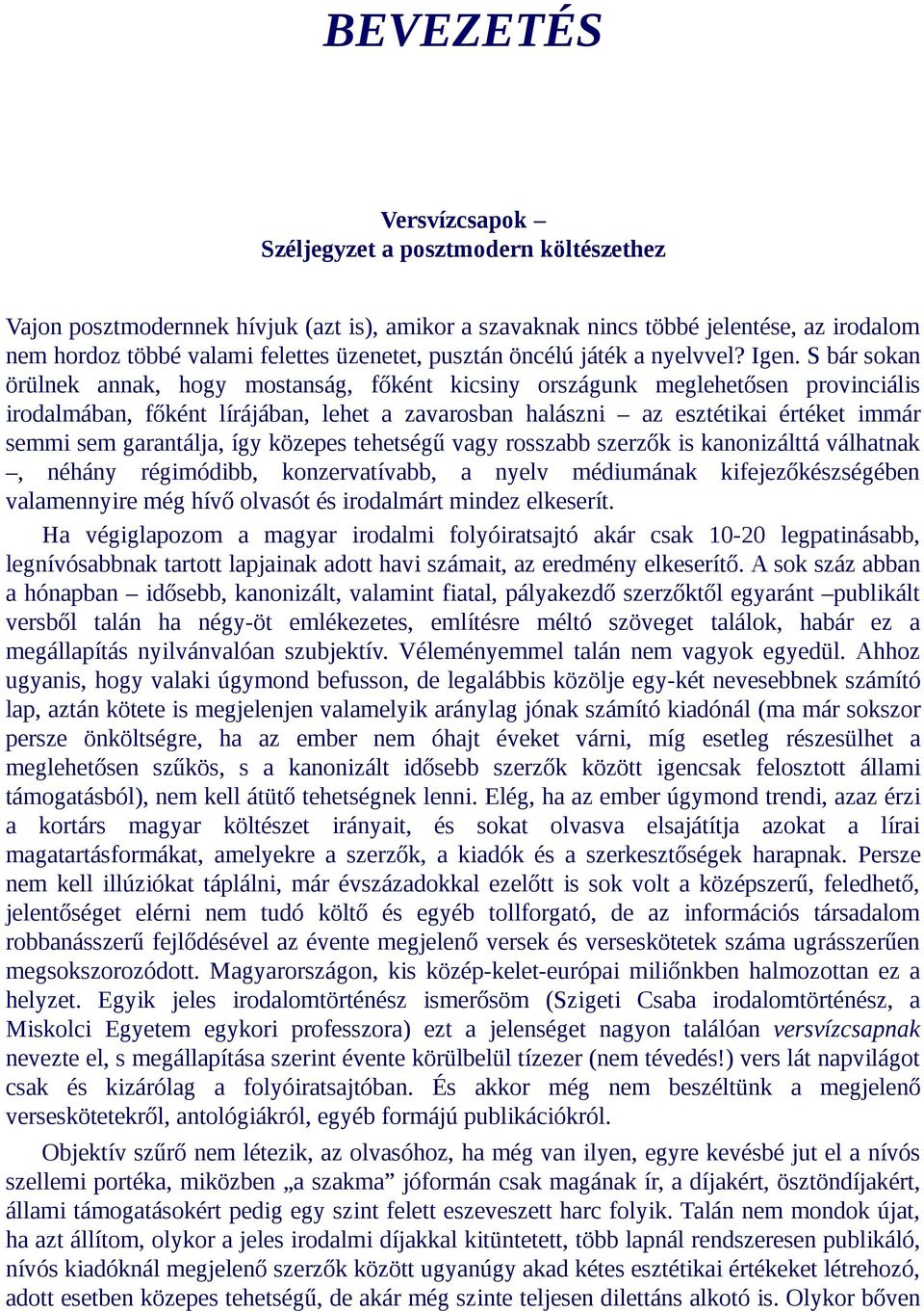 S bár sokan örülnek annak, hogy mostanság, főként kicsiny országunk meglehetősen provinciális irodalmában, főként lírájában, lehet a zavarosban halászni az esztétikai értéket immár semmi sem