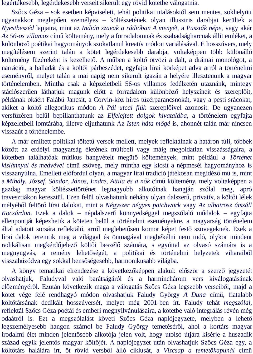 Indián szavak a rádióban A menyét, a Puszták népe, vagy akár Az 56-os villamos című költemény, mely a forradalomnak és szabadságharcnak állít emléket, a különböző poétikai hagyományok szokatlanul
