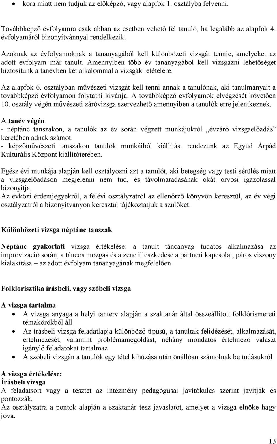 Amennyiben több év tananyagából kell vizsgázni lehetőséget biztosítunk a tanévben két alkalommal a vizsgák letételére. Az alapfok 6.