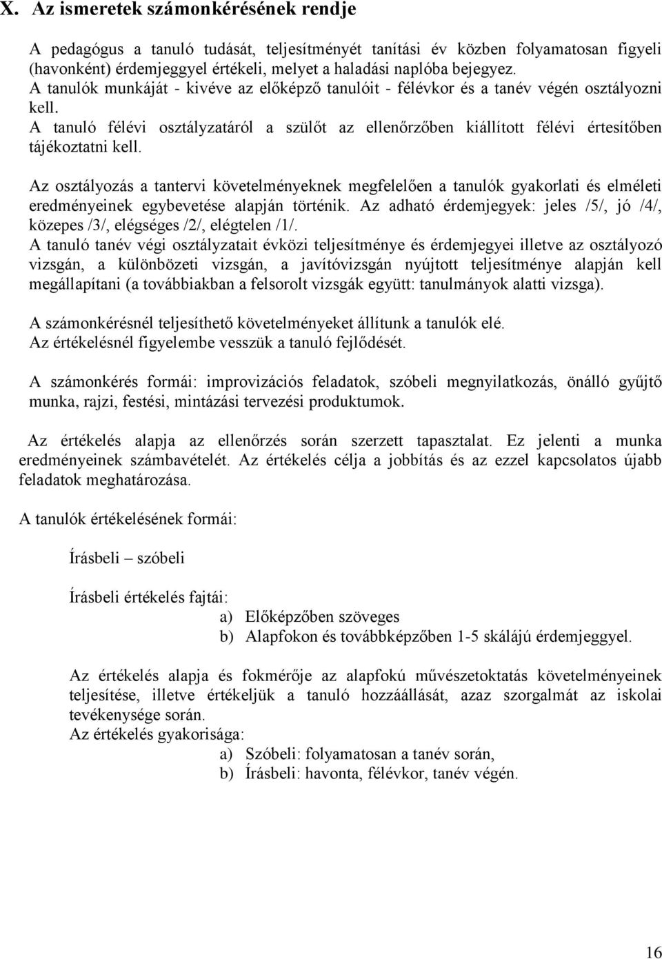 Az osztályozás a tantervi követelményeknek megfelelően a tanulók gyakorlati és elméleti eredményeinek egybevetése alapján történik.