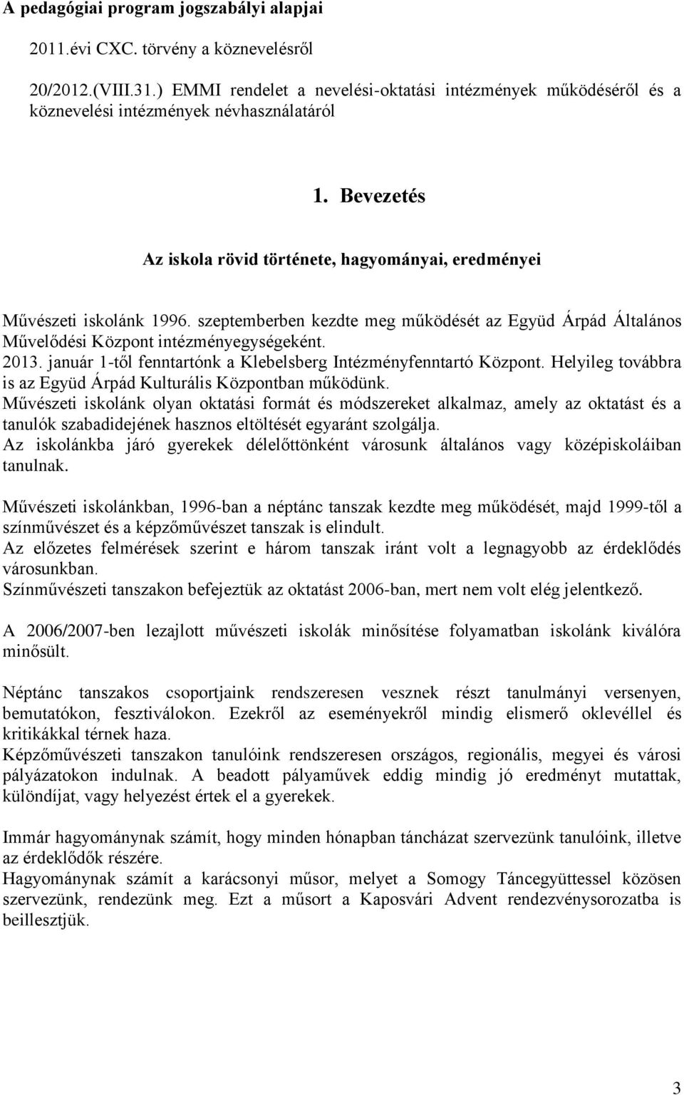 szeptemberben kezdte meg működését az Együd Árpád Általános Művelődési Központ intézményegységeként. 2013. január 1-től fenntartónk a Klebelsberg Intézményfenntartó Központ.