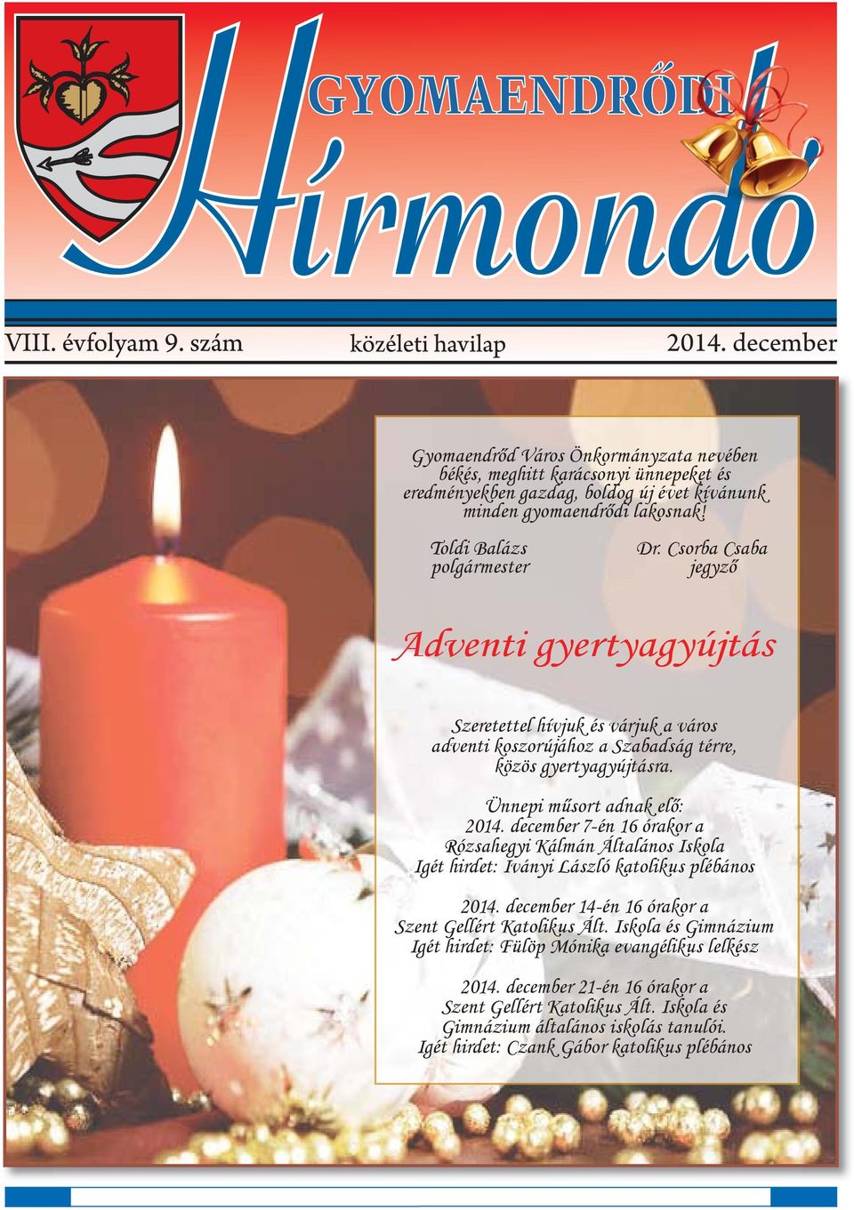 Csorba Csaba jegyző Adventi gyertyagyújtás Szeretettel hívjuk és várjuk a város adventi koszorújához a Szabadság térre, közös gyertyagyújtásra. Ünnepi műsort adnak elő: 2014.