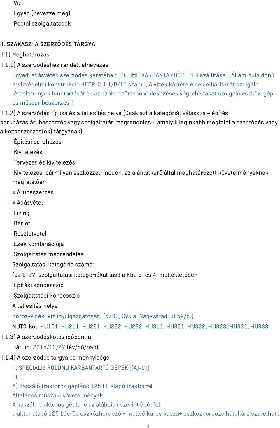 1.2) A szerződés típusa és a teljesítés helye (Csak azt a kategóriát válassza építési beruházás,árubeszerzés vagy szolgáltatás megrendelés, amelyik leginkább megfelel a szerződés vagy a