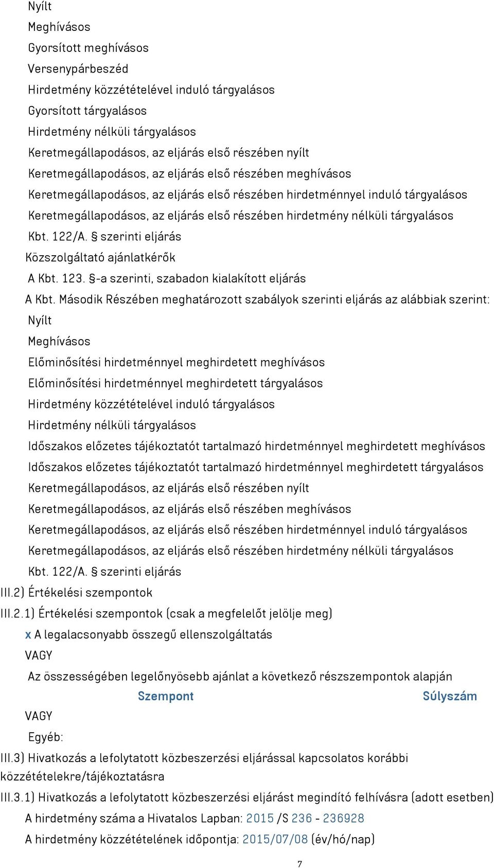 hirdetmény nélküli tárgyalásos Kbt. 122/A. szerinti eljárás Közszolgáltató ajánlatkérők A Kbt. 123. -a szerinti, szabadon kialakított eljárás A Kbt.