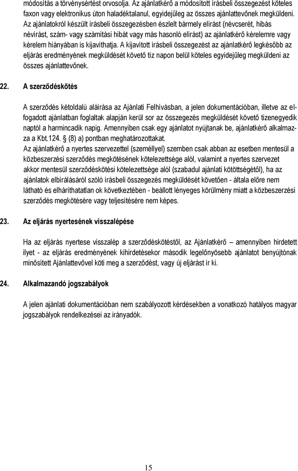 is kijavíthatja. A kijavított írásbeli összegezést az ajánlatkérő legkésőbb az eljárás eredményének megküldését követő tíz napon belül köteles egyidejűleg megküldeni az összes ajánlattevőnek. 22.