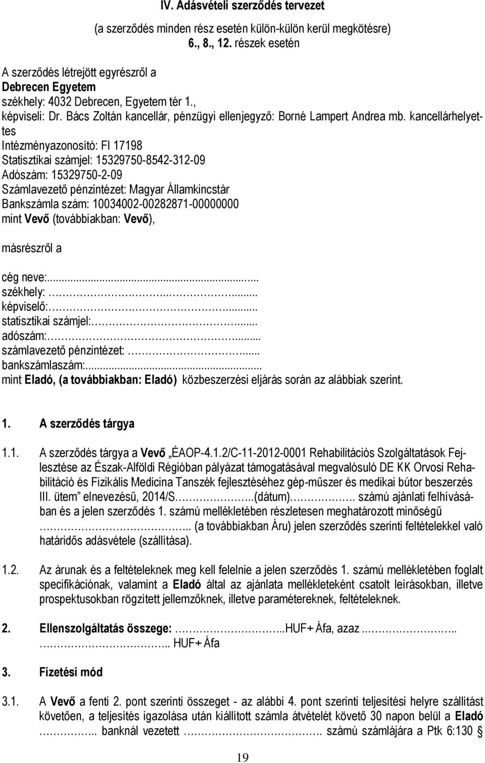 kancellárhelyettes Intézményazonosító: FI 17198 Statisztikai számjel: 15329750-8542-312-09 Adószám: 15329750-2-09 Számlavezető pénzintézet: Magyar Államkincstár Bankszámla szám: