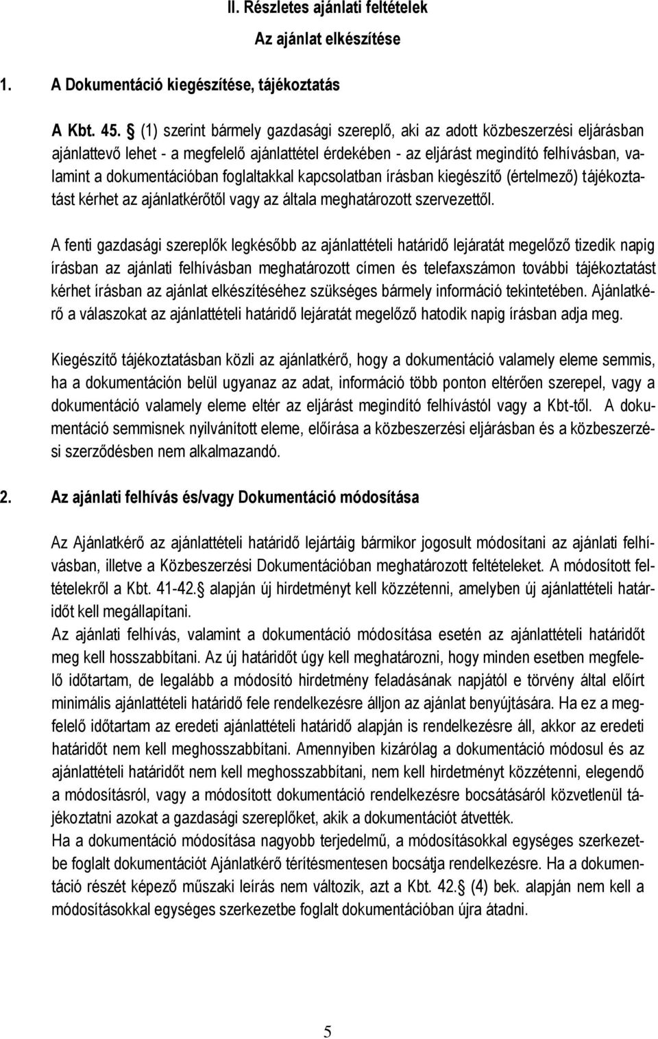 foglaltakkal kapcsolatban írásban kiegészítő (értelmező) tájékoztatást kérhet az ajánlatkérőtől vagy az általa meghatározott szervezettől.