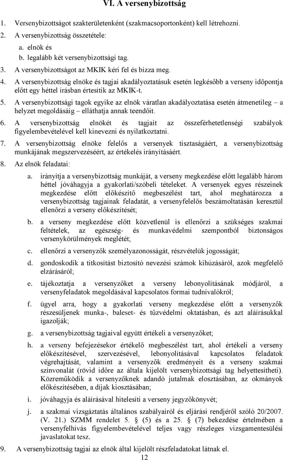 A versenybizottsági tagok egyike az elnök váratlan akadályoztatása esetén átmenetileg a helyzet megoldásáig elláthatja annak teendőit. 6.