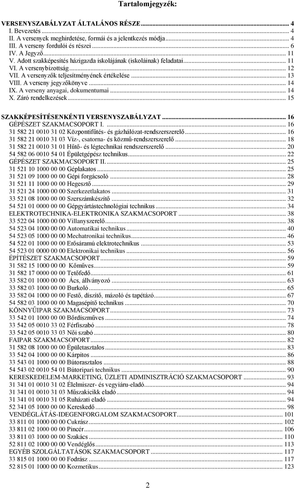 A verseny anyagai, dokumentumai... 14 X. Záró rendelkezések... 15 SZAKKÉPESÍTÉSENKÉNTI VERSENYSZABÁLYZAT... 16 GÉPÉSZET SZAKMACSOPORT I.