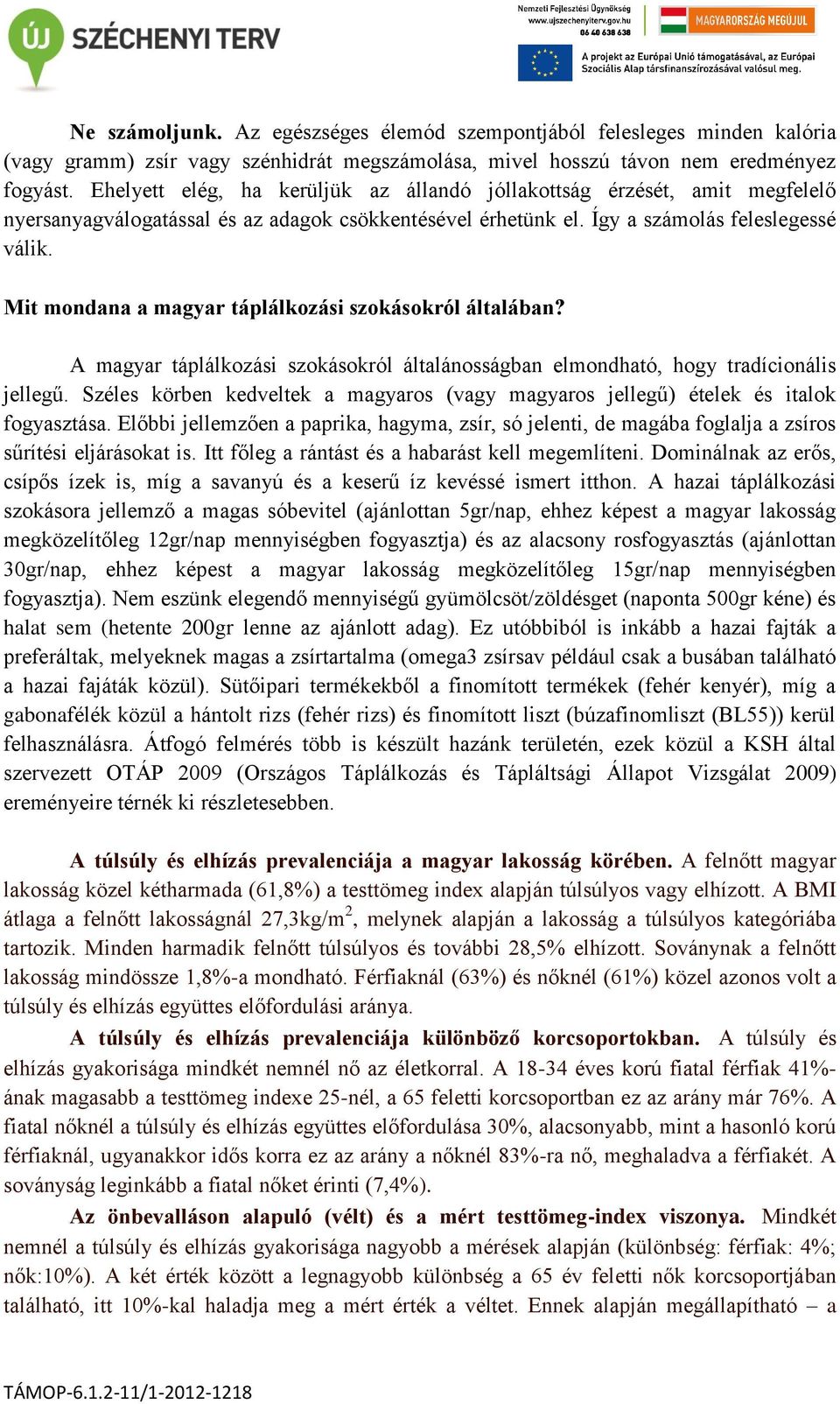 Mit mondana a magyar táplálkozási szokásokról általában? A magyar táplálkozási szokásokról általánosságban elmondható, hogy tradícionális jellegű.