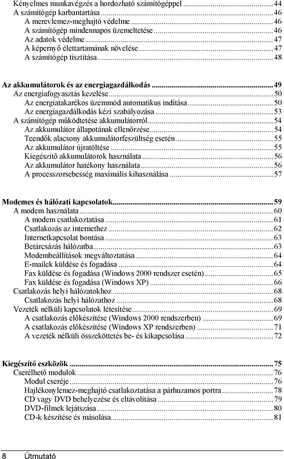 ..50 Az energiatakarékos üzemmód automatikus indítása...50 Az energiagazdálkodás kézi szabályozása...53 A számítógép működtetése akkumulátorról...54 Az akkumulátor állapotának ellenőrzése.