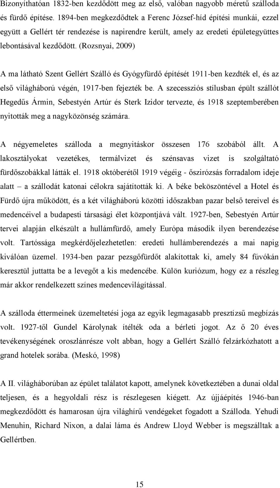 (Rozsnyai, 2009) A ma látható Szent Gellért Szálló és Gyógyfürdő építését 1911-ben kezdték el, és az első világháború végén, 1917-ben fejezték be.