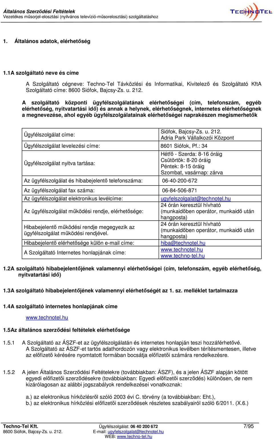 A szolgáltató központi ügyfélszolgálatának elérhetőségei (cím, telefonszám, egyéb elérhetőség, nyitvatartási idő) és annak a helynek, elérhetőségnek, internetes elérhetőségnek a megnevezése, ahol