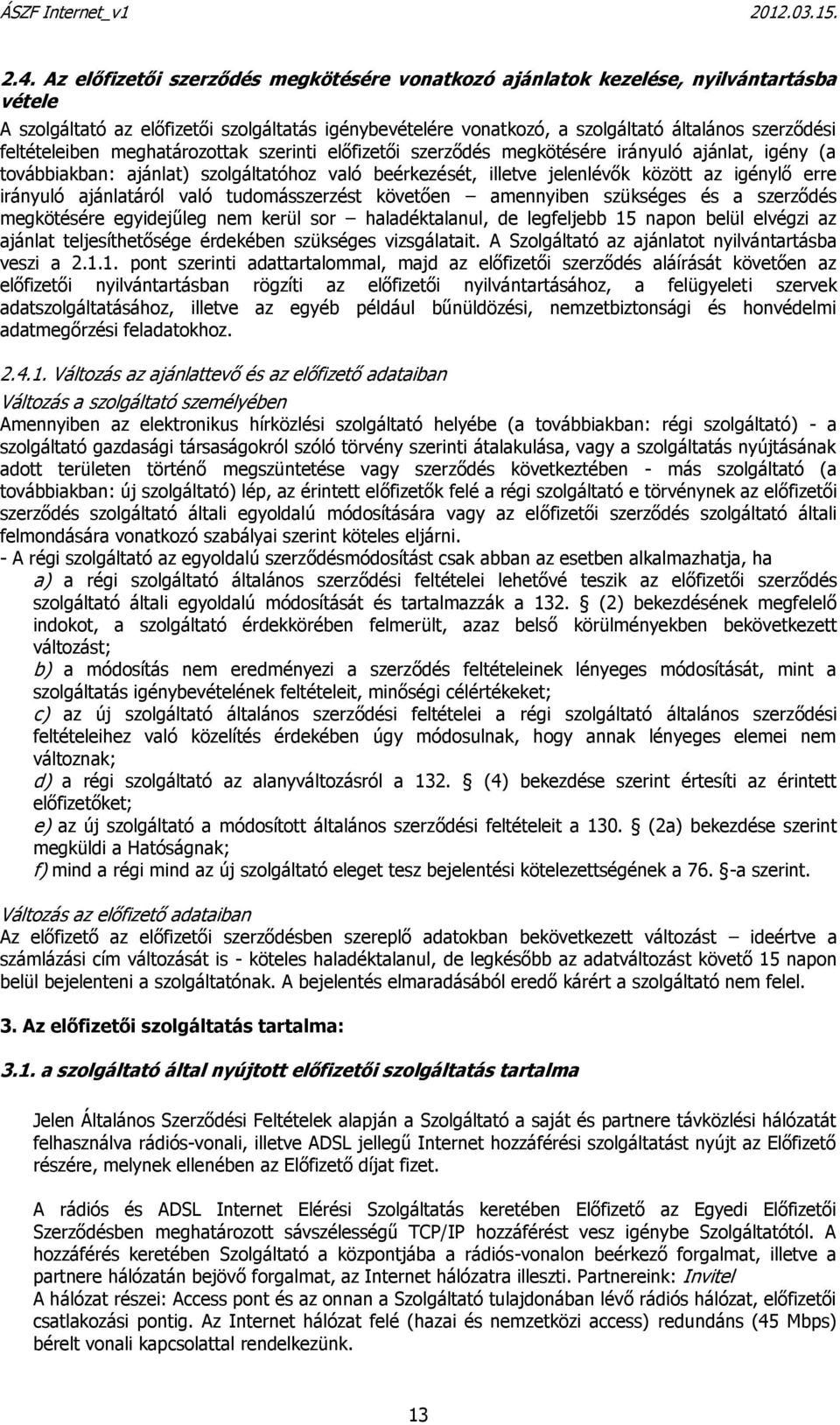 irányuló ajánlatáról való tudomásszerzést követően amennyiben szükséges és a szerződés megkötésére egyidejűleg nem kerül sor haladéktalanul, de legfeljebb 15 napon belül elvégzi az ajánlat