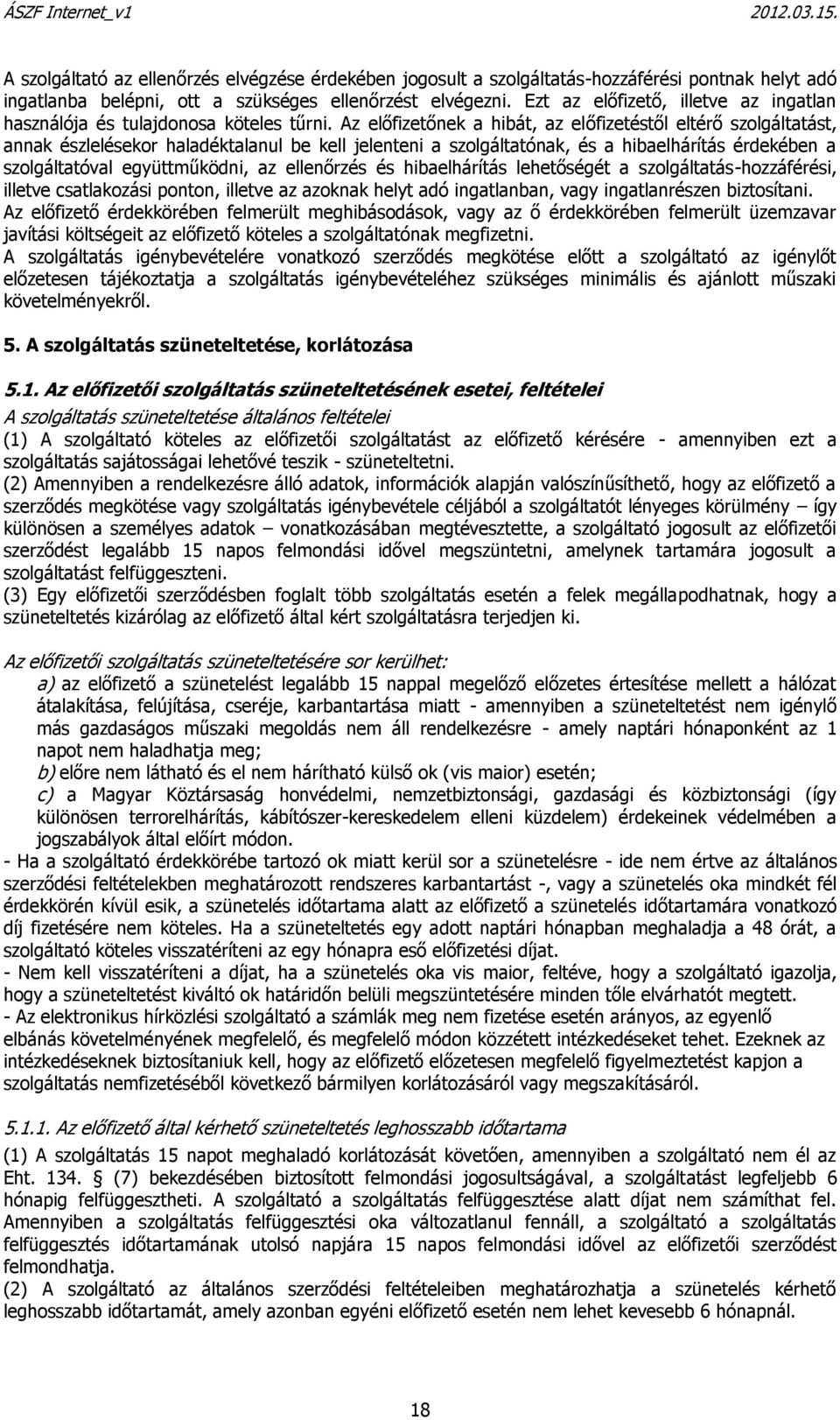 Az előfizetőnek a hibát, az előfizetéstől eltérő szolgáltatást, annak észlelésekor haladéktalanul be kell jelenteni a szolgáltatónak, és a hibaelhárítás érdekében a szolgáltatóval együttműködni, az