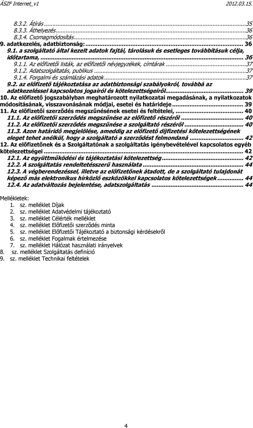 Adatszolgáltatás, publikus...37 9.1.4. Forgalmi és számlázási adatok...37 9.2.