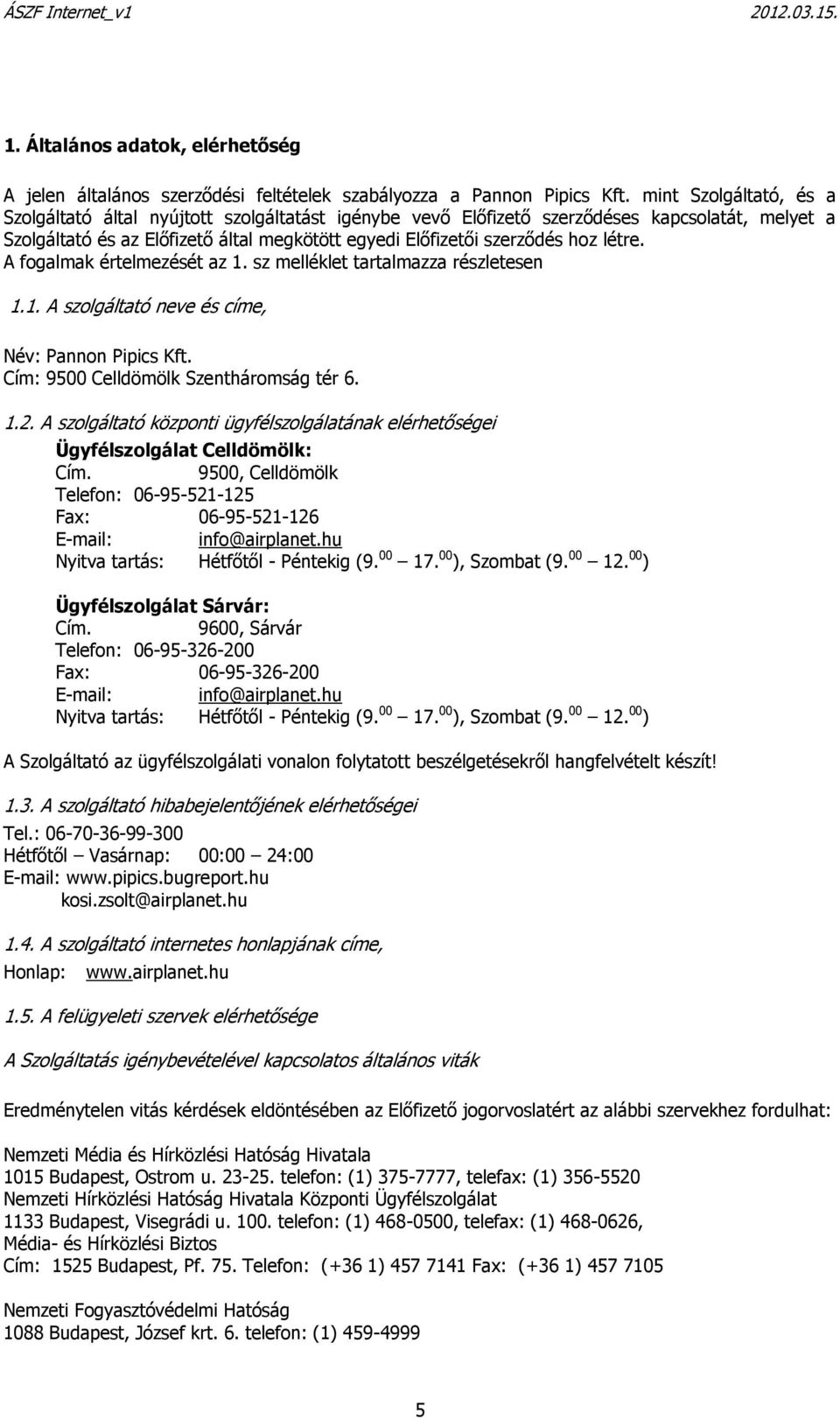 létre. A fogalmak értelmezését az 1. sz melléklet tartalmazza részletesen 1.1. A szolgáltató neve és címe, Név: Pannon Pipics Kft. Cím: 9500 Celldömölk Szentháromság tér 6. 1.2.