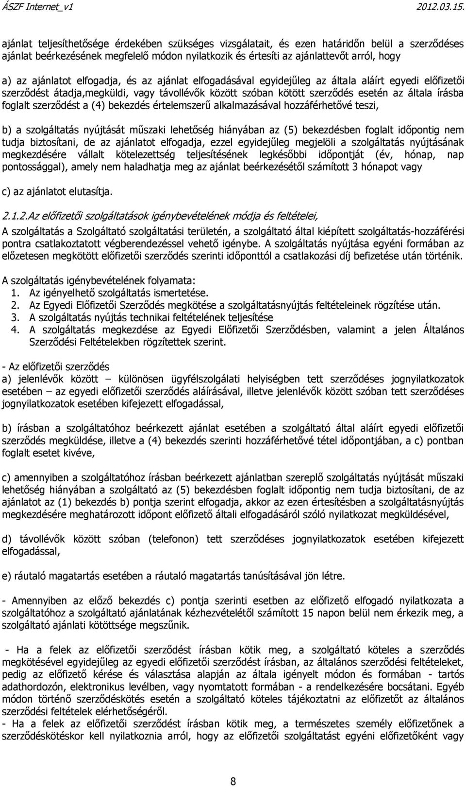 foglalt szerződést a (4) bekezdés értelemszerű alkalmazásával hozzáférhetővé teszi, b) a szolgáltatás nyújtását műszaki lehetőség hiányában az (5) bekezdésben foglalt időpontig nem tudja biztosítani,