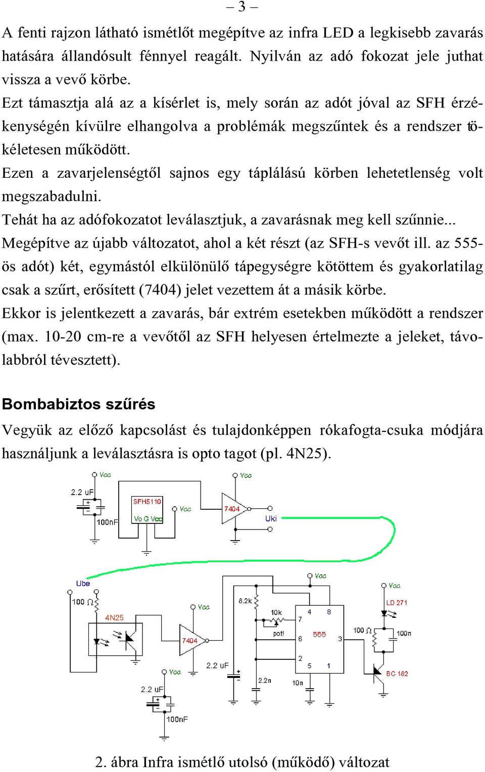 Ezen a zavarjelenségtõl sajnos egy táplálású körben lehetetlenség volt megszabadulni. Tehát ha az adófokozatot leválasztjuk, a zavarásnak meg kell szûnnie.