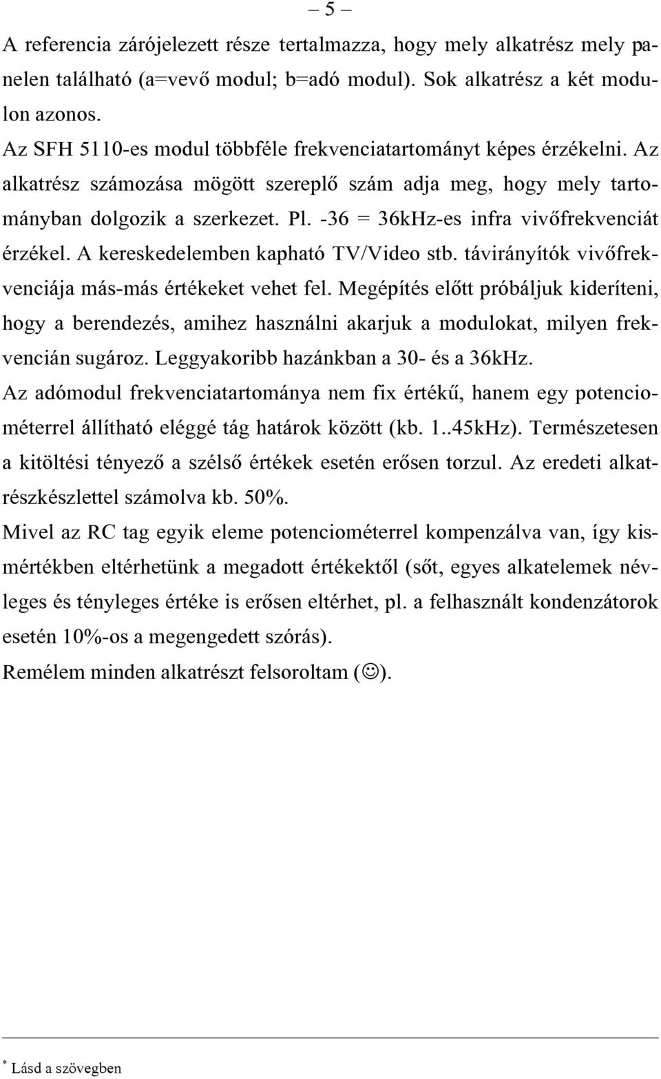 -36 = 36kHz-es infra vivõfrekvenciát érzékel. A kereskedelemben kapható TV/Video stb. távirányítók vivõfrekvenciája más-más értékeket vehet fel.