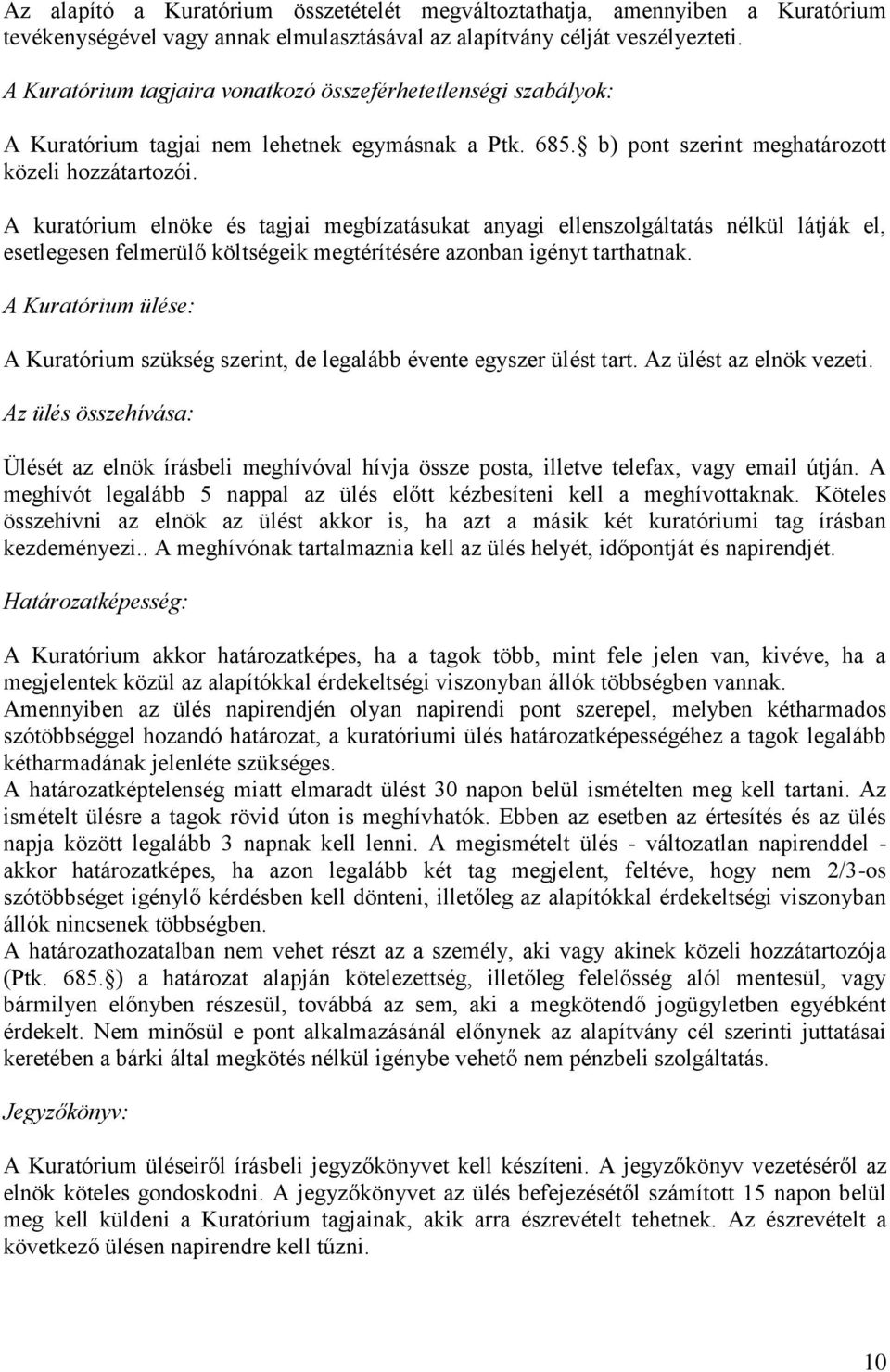 A kuratórium elnöke és tagjai megbízatásukat anyagi ellenszolgáltatás nélkül látják el, esetlegesen felmerülő költségeik megtérítésére azonban igényt tarthatnak.