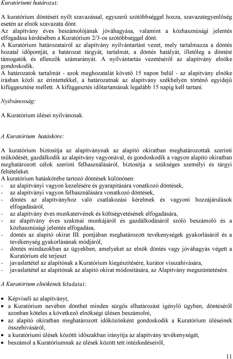 A Kuratórium határozatairól az alapítvány nyilvántartást vezet, mely tartalmazza a döntés hozatal időpontját, a határozat tárgyát, tartalmát, a döntés hatályát, illetőleg a döntést támogatók és