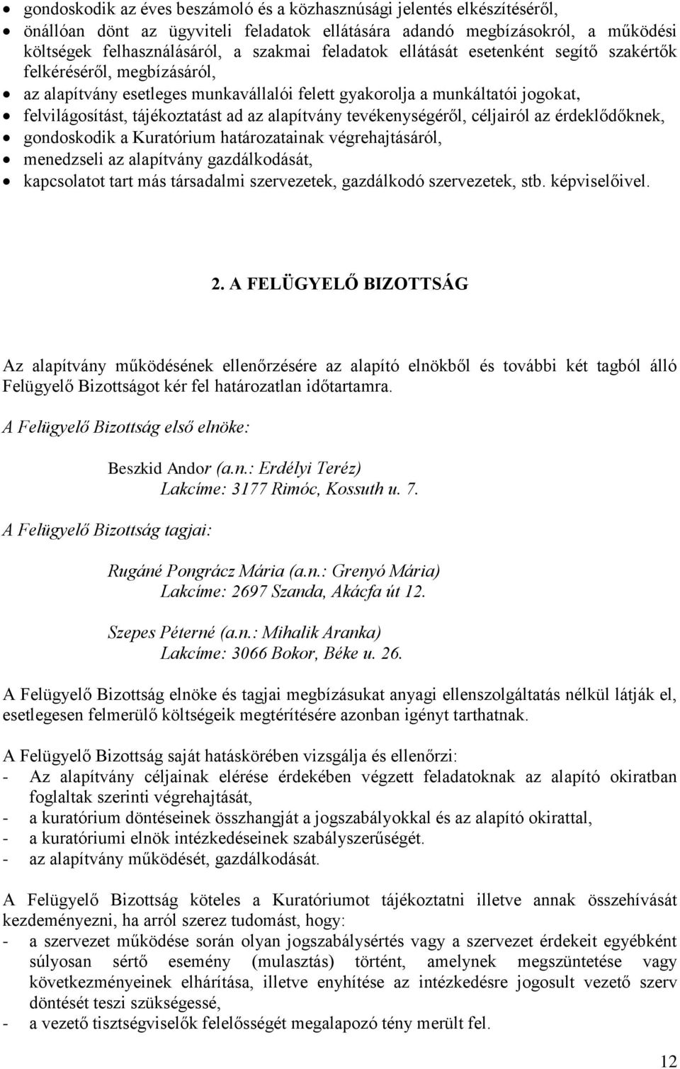 alapítvány tevékenységéről, céljairól az érdeklődőknek, gondoskodik a Kuratórium határozatainak végrehajtásáról, menedzseli az alapítvány gazdálkodását, kapcsolatot tart más társadalmi szervezetek,