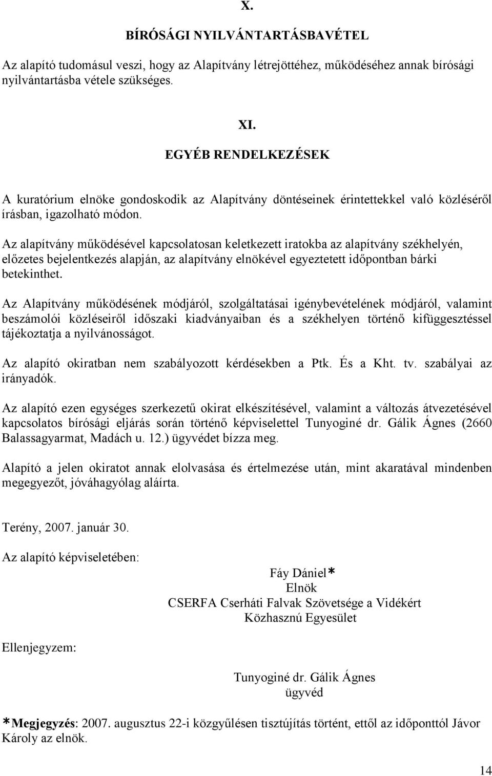 Az alapítvány működésével kapcsolatosan keletkezett iratokba az alapítvány székhelyén, előzetes bejelentkezés alapján, az alapítvány elnökével egyeztetett időpontban bárki betekinthet.