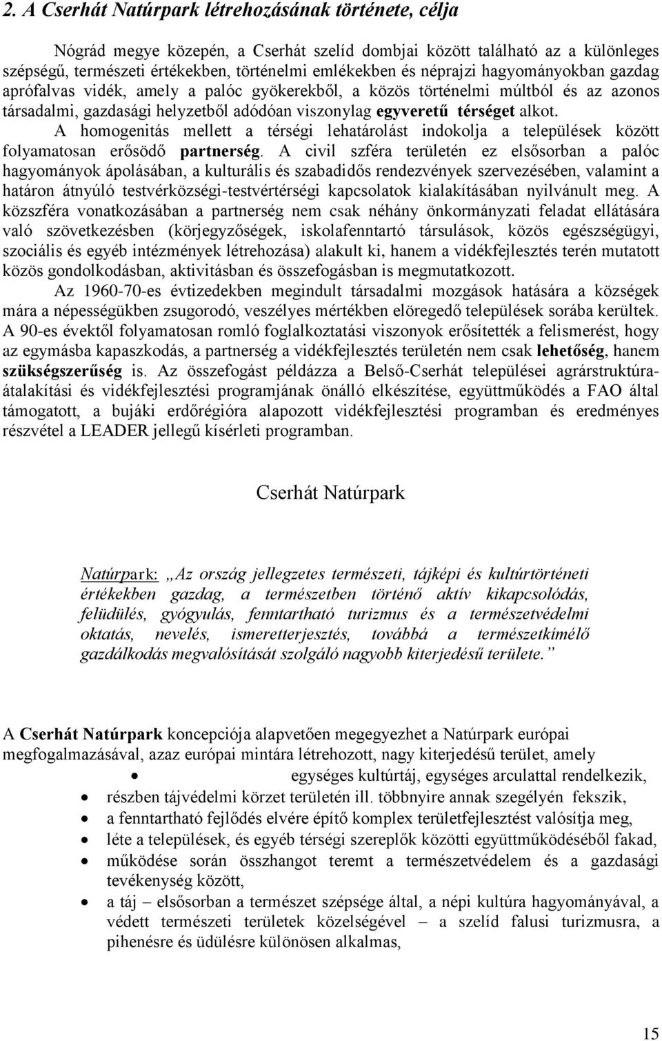 A homogenitás mellett a térségi lehatárolást indokolja a települések között folyamatosan erősödő partnerség.