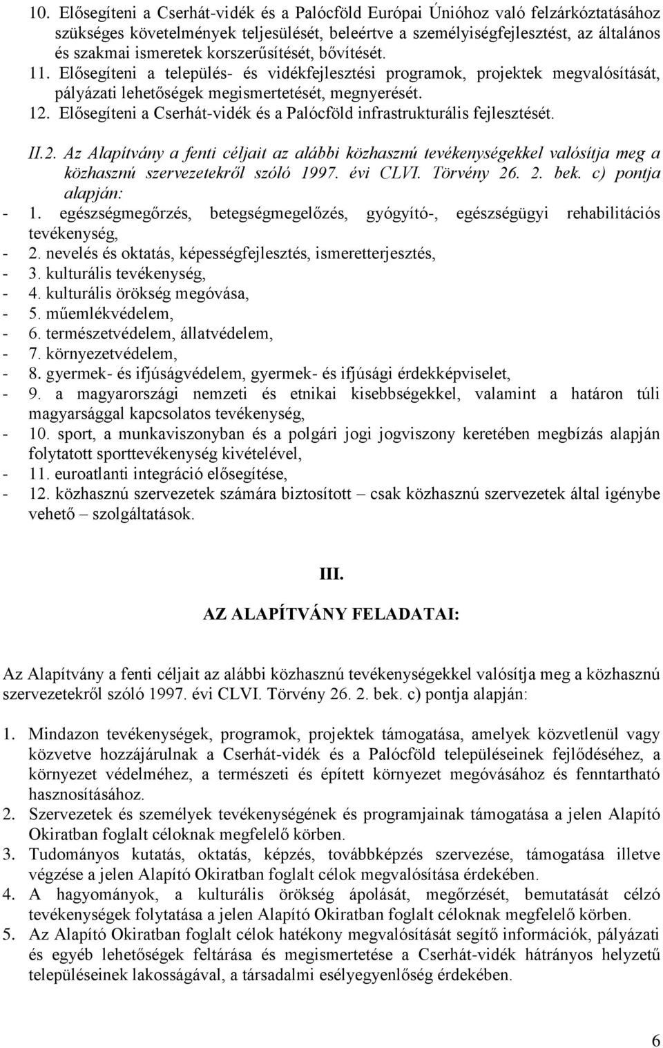 Elősegíteni a Cserhát-vidék és a Palócföld infrastrukturális fejlesztését. II.2. Az Alapítvány a fenti céljait az alábbi közhasznú tevékenységekkel valósítja meg a közhasznú szervezetekről szóló 1997.