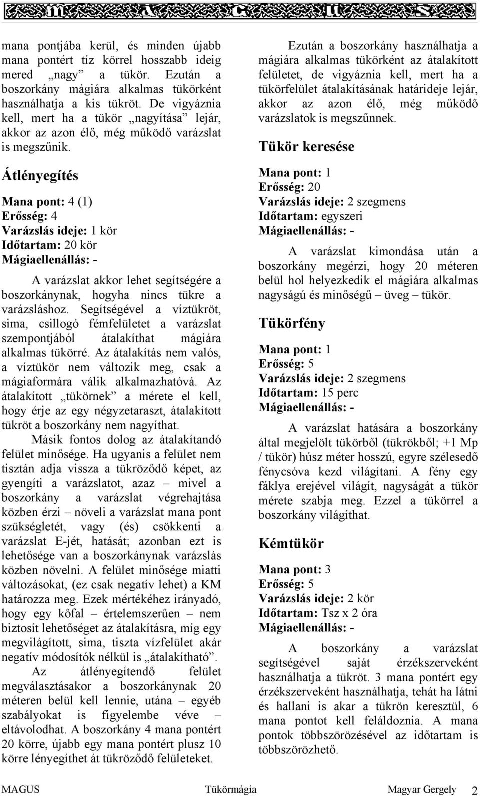 Átlényegítés Mana pont: 4 (1) Erősség: 4 Időtartam: 20 kör A varázslat akkor lehet segítségére a boszorkánynak, hogyha nincs tükre a varázsláshoz.