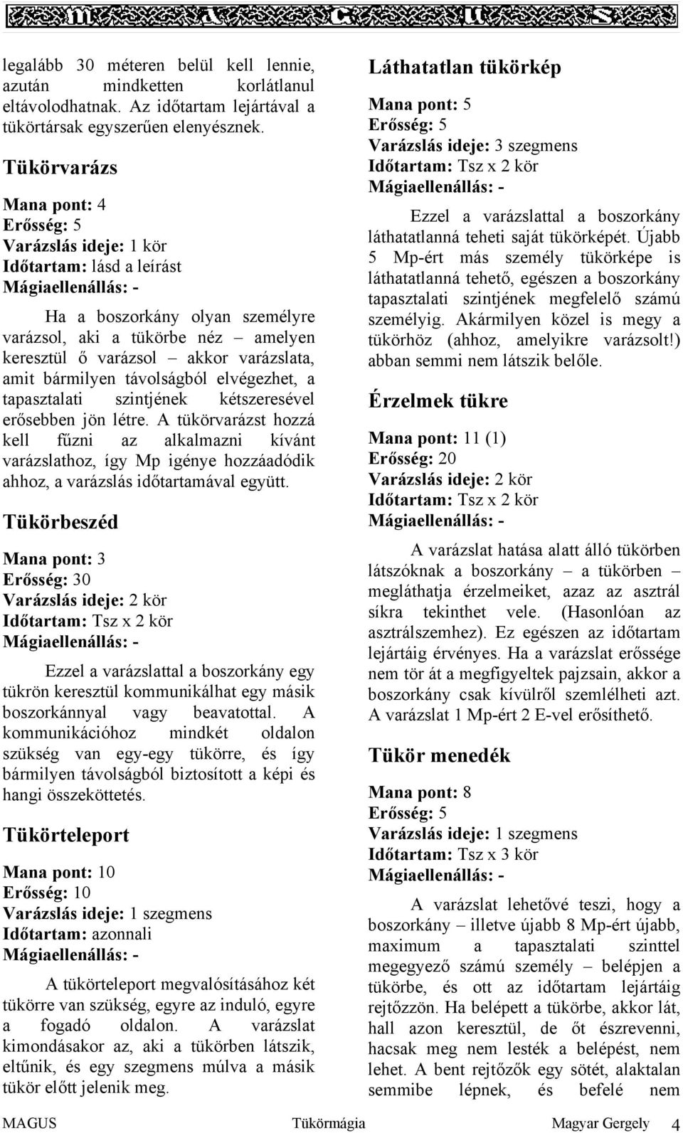 tapasztalati szintjének kétszeresével erősebben jön létre. A tükörvarázst hozzá kell fűzni az alkalmazni kívánt varázslathoz, így Mp igénye hozzáadódik ahhoz, a varázslás időtartamával együtt.