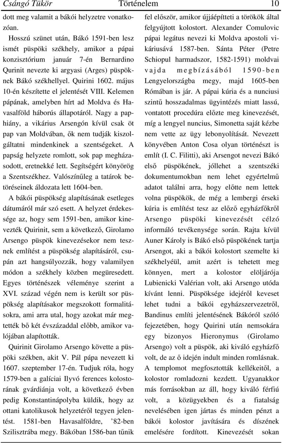 május 10-én készítette el jelentését VIII. Kelemen pápának, amelyben hírt ad Moldva és Havasalföld háborús állapotáról.
