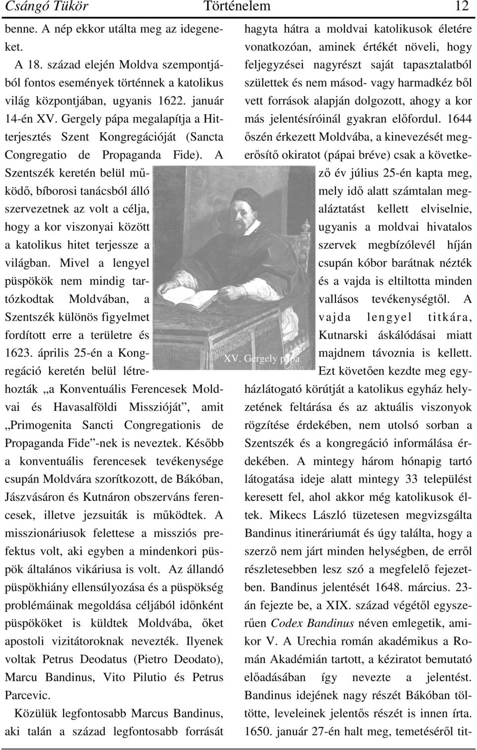 A Szentszék keretén belül működő, bíborosi tanácsból álló szervezetnek az volt a célja, hogy a kor viszonyai között a katolikus hitet terjessze a világban.