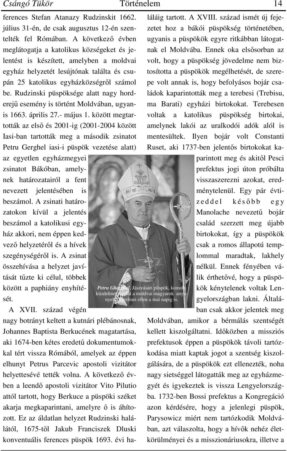 Rudzinski püspöksége alatt nagy horderejű esemény is történt Moldvában, ugyanis 1663. április 27.- május 1.