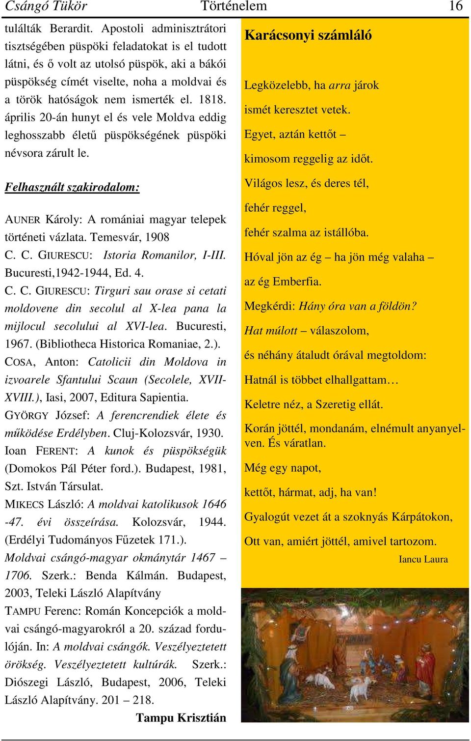 1818. április 20-án hunyt el és vele Moldva eddig leghosszabb életű püspökségének püspöki névsora zárult le. Felhasznált szakirodalom: AUNER Károly: A romániai magyar telepek történeti vázlata.