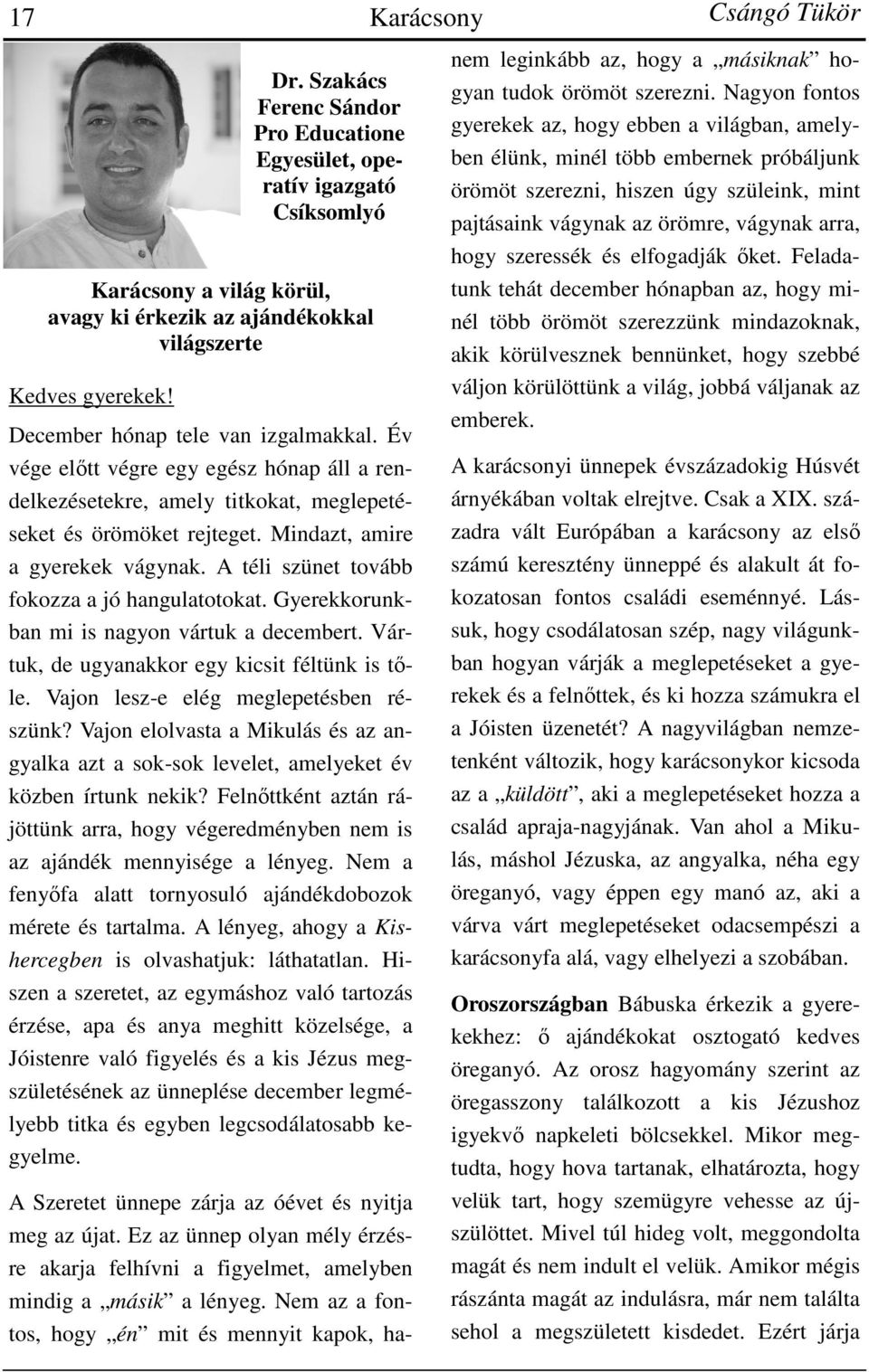 A téli szünet tovább fokozza a jó hangulatotokat. Gyerekkorunkban mi is nagyon vártuk a decembert. Vártuk, de ugyanakkor egy kicsit féltünk is tőle. Vajon lesz-e elég meglepetésben részünk?