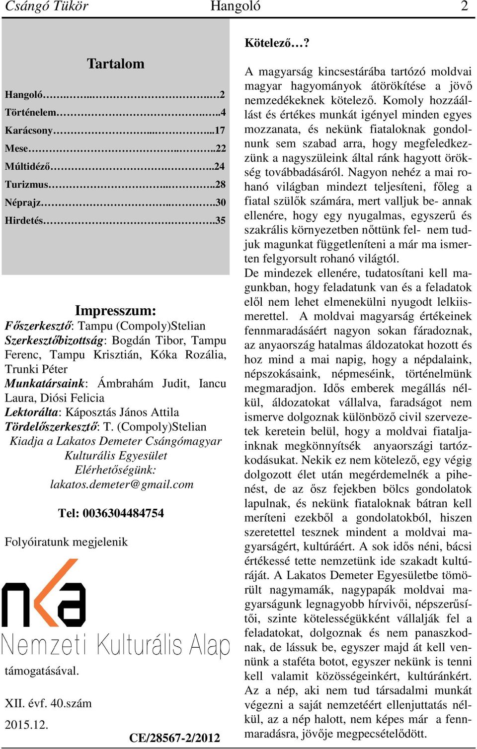Felicia Lektorálta: Káposztás János Attila Tördelőszerkesztő: T. (Compoly)Stelian Kiadja a Lakatos Demeter Csángómagyar Kulturális Egyesület Elérhetőségünk: lakatos.demeter@gmail.