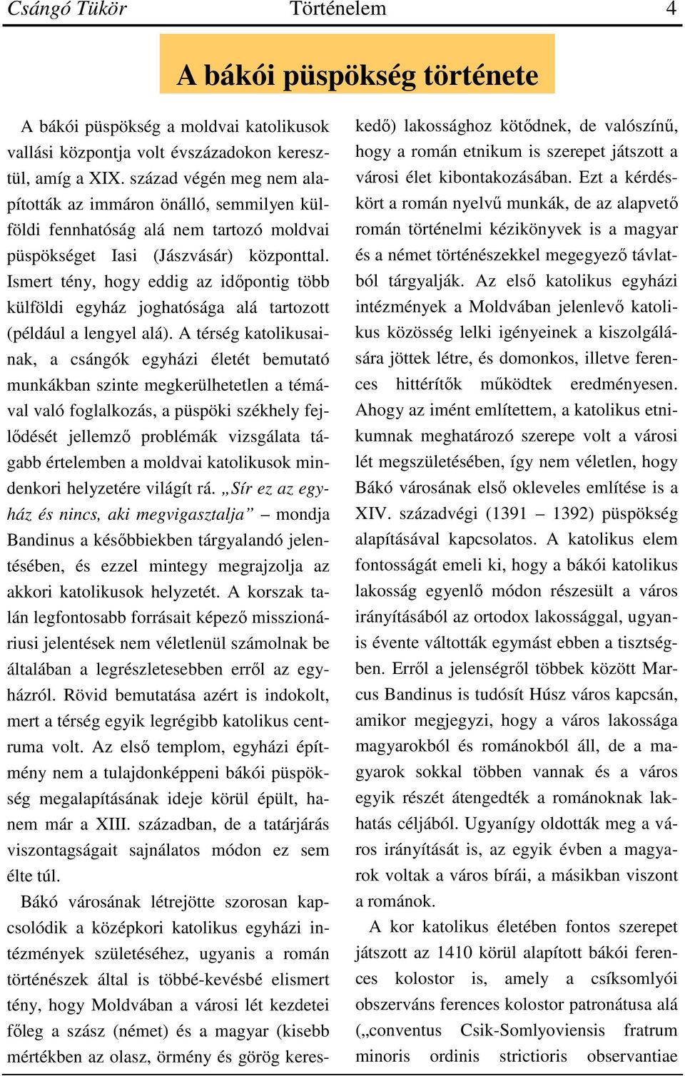 Ismert tény, hogy eddig az időpontig több külföldi egyház joghatósága alá tartozott (például a lengyel alá).