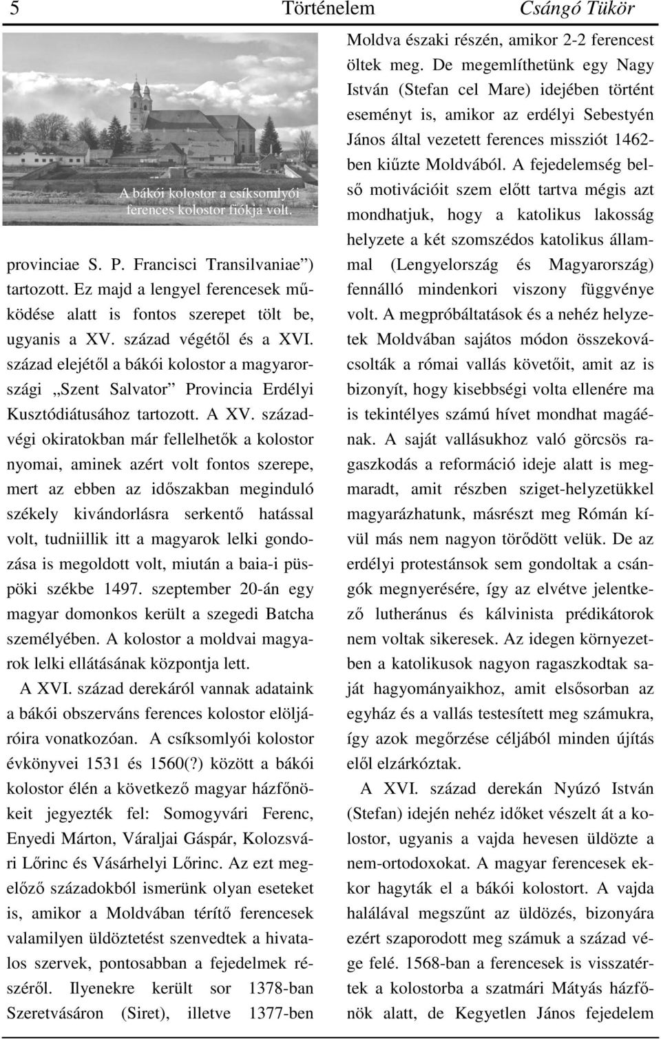 század elejétől a bákói kolostor a magyarországi Szent Salvator Provincia Erdélyi Kusztódiátusához tartozott. A XV.