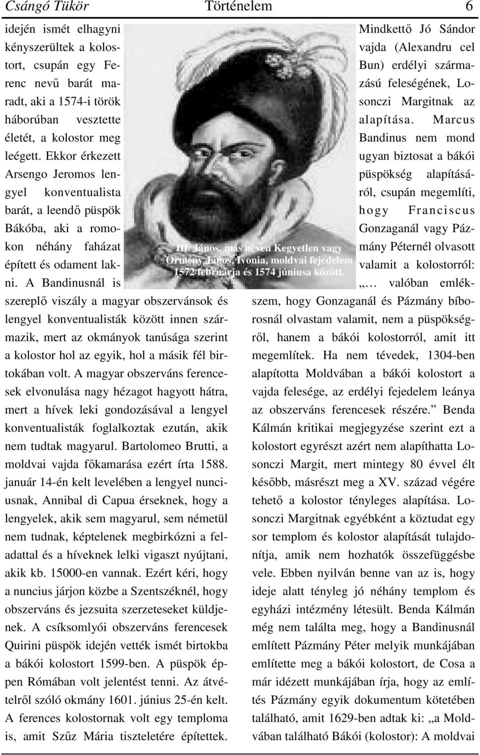 A Bandinusnál is szereplő viszály a magyar obszervánsok és lengyel konventualisták között innen származik, mert az okmányok tanúsága szerint a kolostor hol az egyik, hol a másik fél birtokában volt.