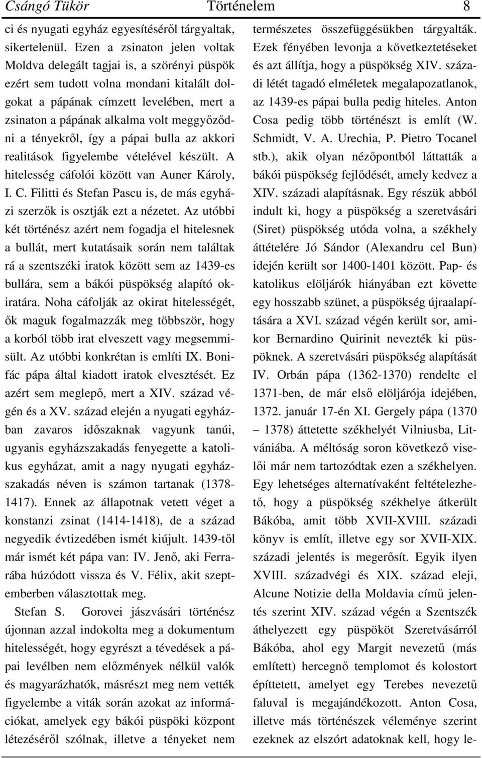 meggyőződni a tényekről, így a pápai bulla az akkori realitások figyelembe vételével készült. A hitelesség cáfolói között van Auner Károly, I. C.