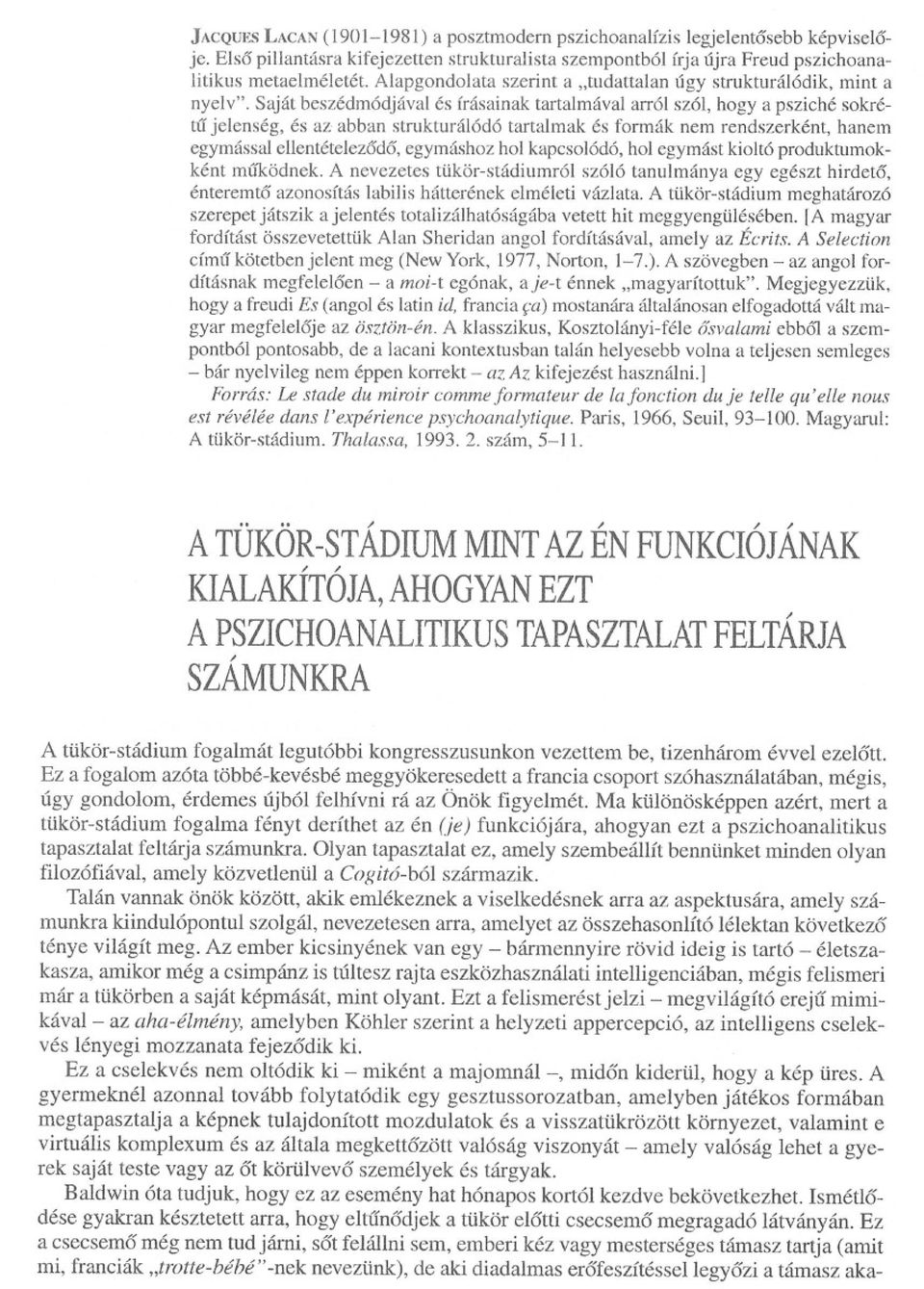 Saját beszédmódjával és írásainak tartalmával arról szól, hogy a psziché sokrétu jelenség, és az abban strukturálódó tartalmak és formák nem rendszerként, hanem egymássalellentételezodo, egymáshozhol