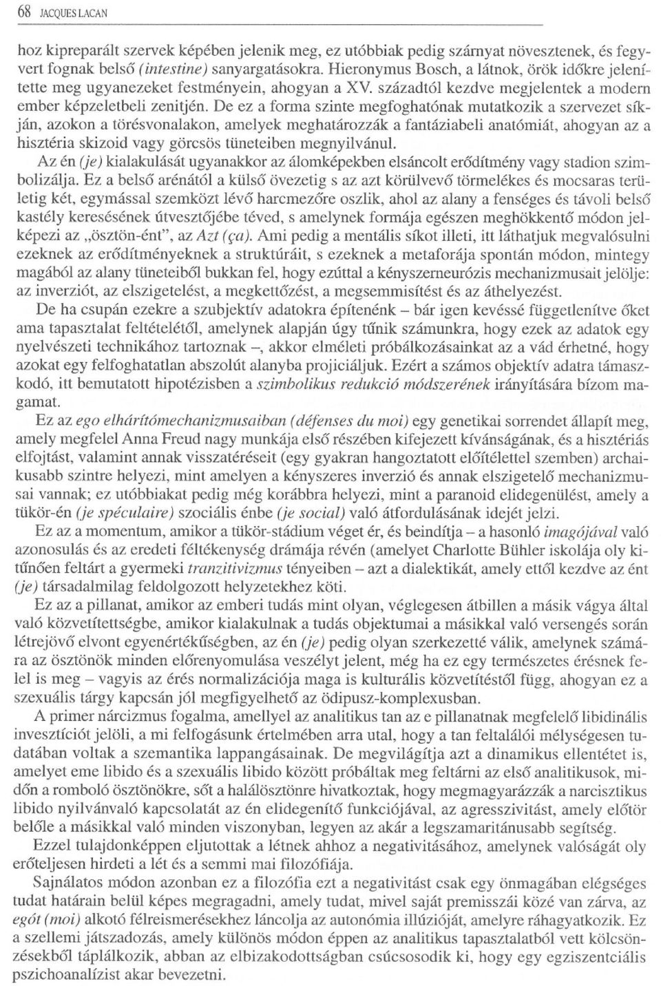 De ez a forma szinte megfoghatónak mutatkozik a szervezet síkján, azokon a törésvonalakon, amelyek meghatározzák a fantáziabeli anatómiát, ahogyan az a hisztéria skizoid vagy görcsös tüneteiben
