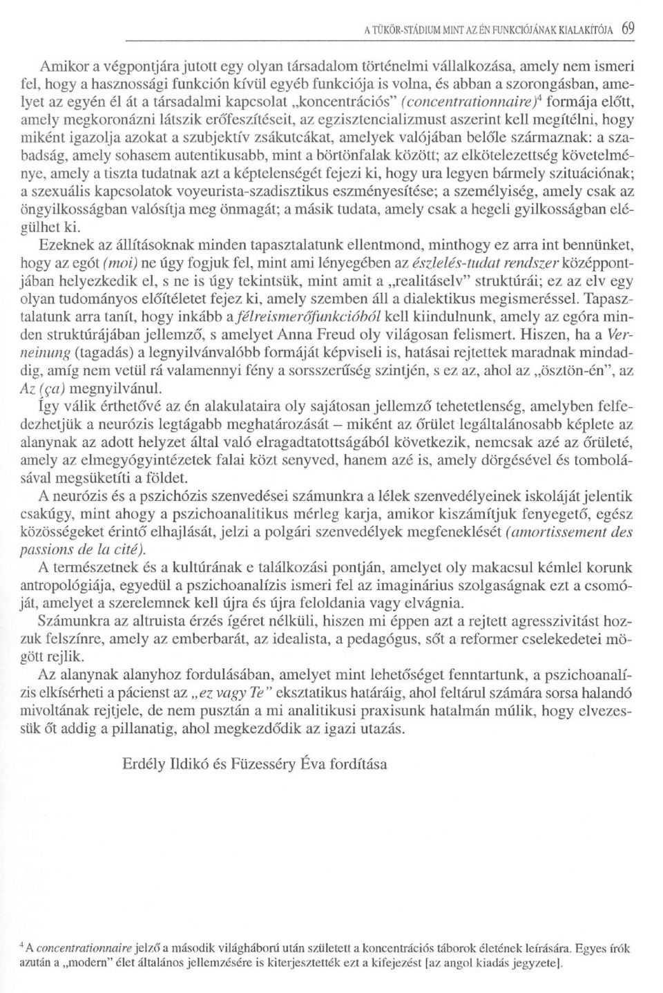 aszerint kell megítélni, hogy miként igazolja azokat a szubjektív zsákutcákat, amelyek valójában belóle származnak: a szabadság, amely sohasem autentikusabb, mint a börtönfalak között; az