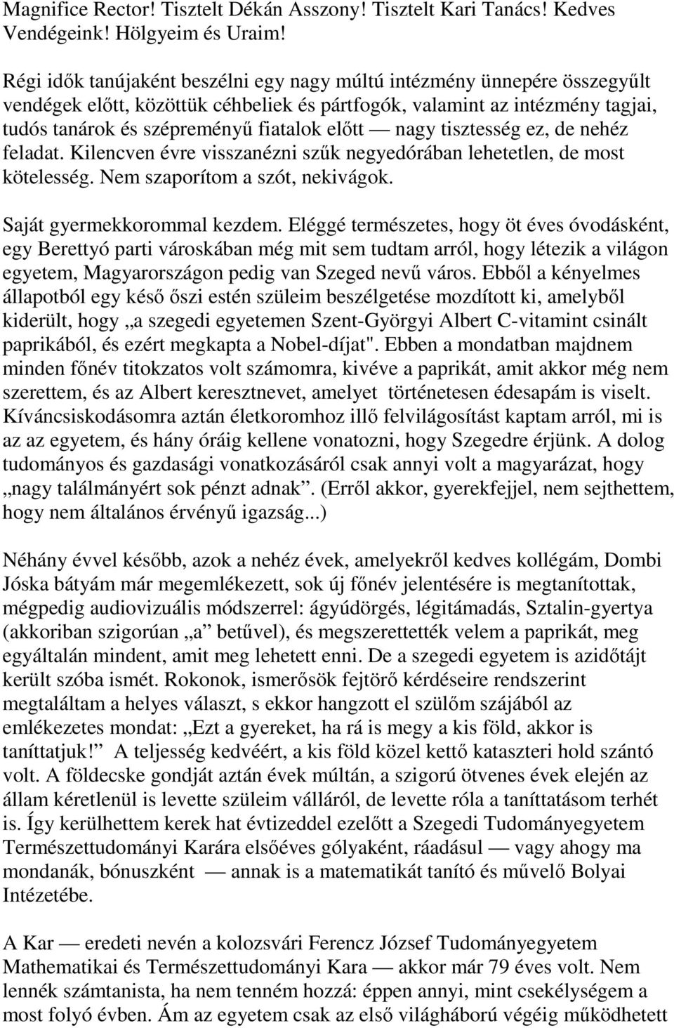 nagy tisztesség ez, de nehéz feladat. Kilencven évre visszanézni szűk negyedórában lehetetlen, de most kötelesség. Nem szaporítom a szót, nekivágok. Saját gyermekkorommal kezdem.